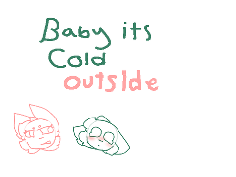 Baby It's cold outside...