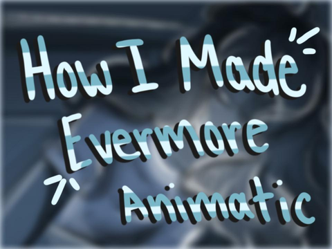 How I Made Evermore an Animatic