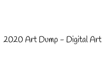 2020 Art Dump - Digital Art
