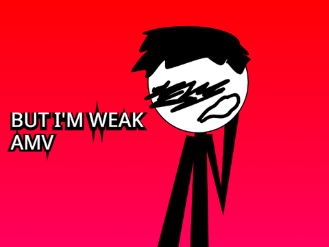 but i'm weak II amv