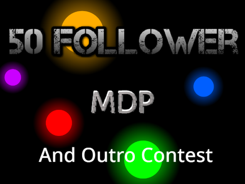 50 followers MDP and Outro Contest! [Outro = CLOSED] [DEADLINE CHANGED FOR MDP]