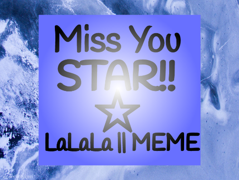 LaLaLa meme ll Miss You Star