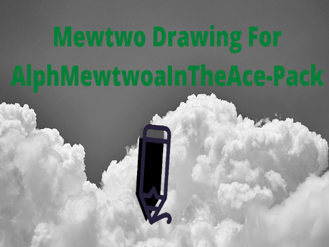 Mewtwo Drawing For @AlphMewtwoaInTheAce-Pack