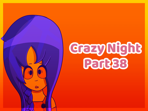 || Crazy Night || Part 38 ||