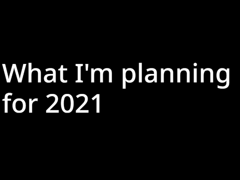 What I'm planning for 2021