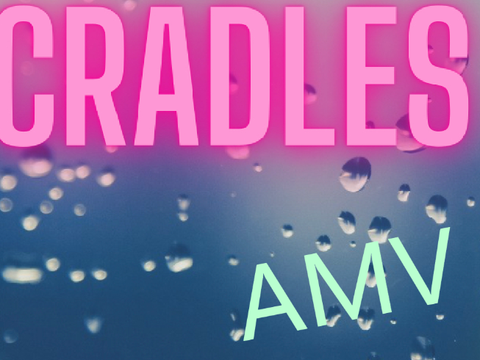 【 Cradles | AMV 】