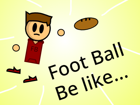 Foot Ball Be Like...