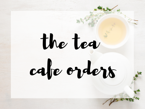 the tea cafe orders!