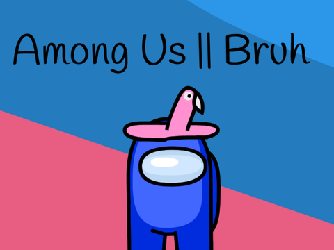 Among Us || Bruh