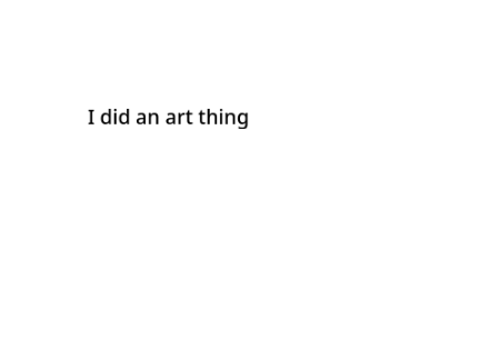 I did an art thing