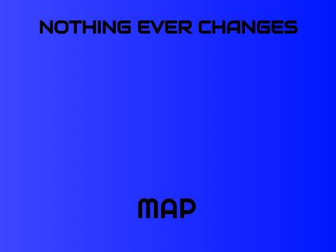 Nothing Ever Changes MAP