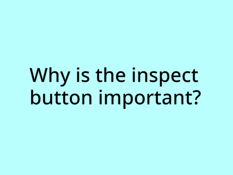 Why is the inspect button important?