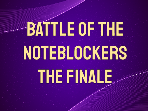 (CLOSED) Battle Of The Noteblockers - The Finale