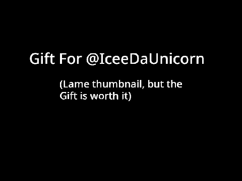 FR Gift For @IceDaUnicorn :D