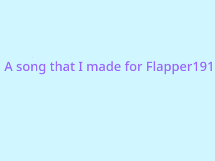 A song that I made for Flapper191