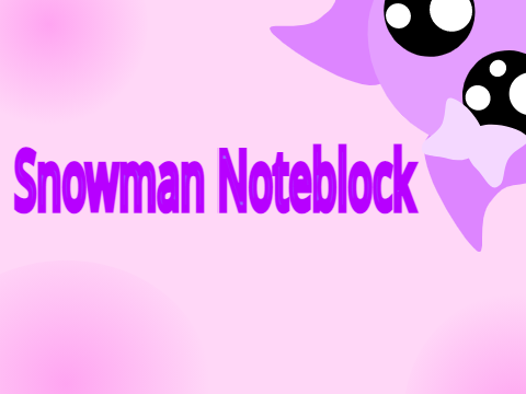 Snowman||Noteblock