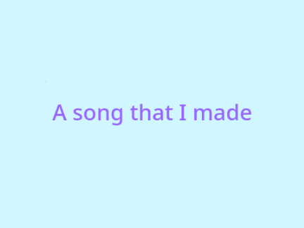 A song that I made