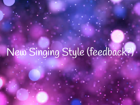 New Singing Style (feedback?)