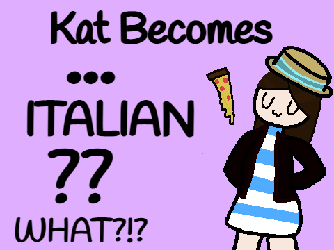 Kat becomes... Italian?