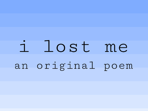 i lost me (an original poem)