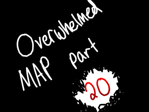 Overwhelmed MAP - Part 20