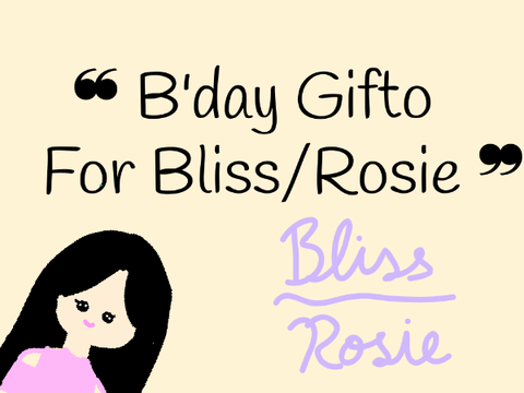  ❝ B'day Gift For Bliss ❞