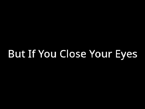 [Read all of the Desc.] But If You Close Your Eyes