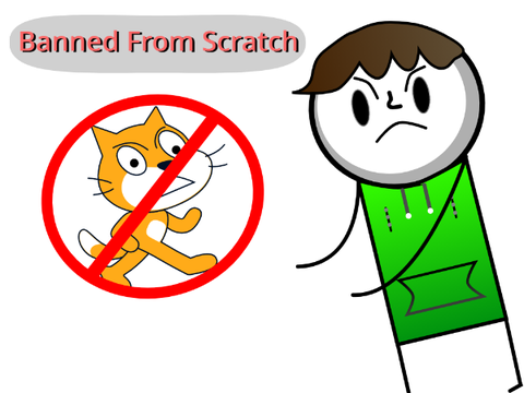 BEEN BANNED FROM SCRATCH!!!!! (only joking)