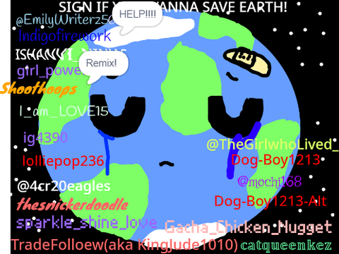 Sign if you wanna save Earth! remix remix remix remix remix remix remix remix remix remix rem… remix