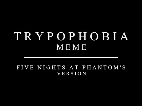 Five Nights at Phantom's | TRYPOPHOBIA | MEME 