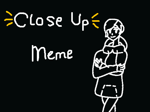 Close Up - MEME