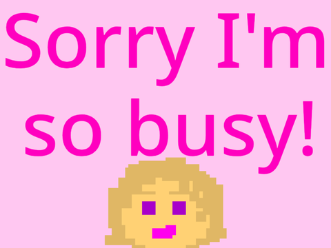 Sorry I am so busy! IMPORTANT ANNOUNCE