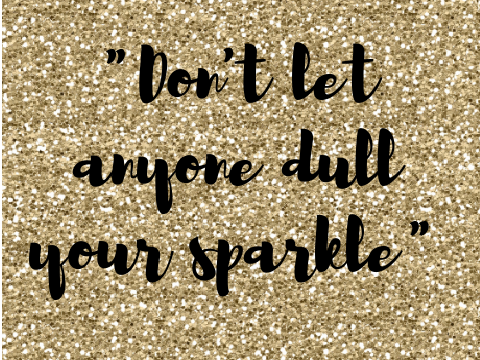 Don't Let Anyone Dull Your Sparkle!