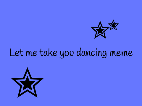 Let me take you dancing | meme ☆=(ゝω･)/