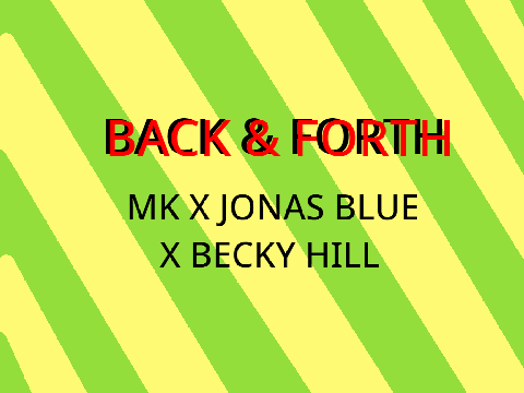 Back & Forth~ MK x Jonas Blue x Becky Hill
