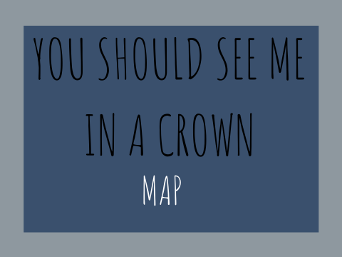 You Should See Me In a Crown- Open MAP