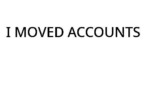 ive moved accounts 