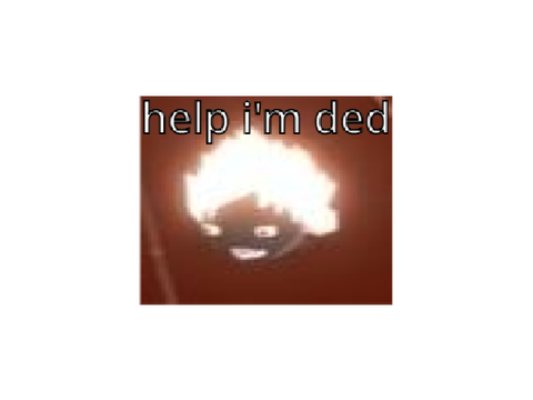 HELP I'M DED