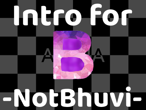 Intro for -NotBhuvi-