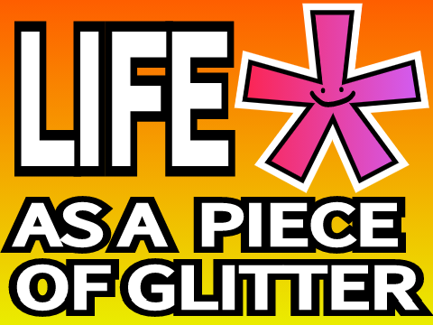 LIFE as a piece of glitter!