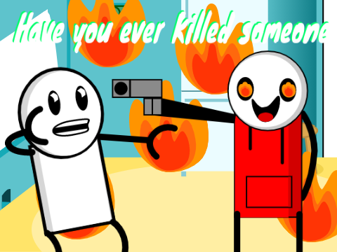 Have You Ever Killed Someone