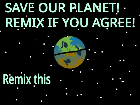Help save our planet!! Remix if you agree! remix remix