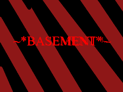 ~*BASEMENT*~