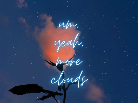 um, yeah, more clouds