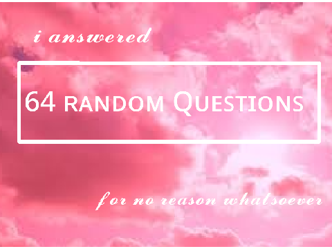 i answered 64 random questions for no reason