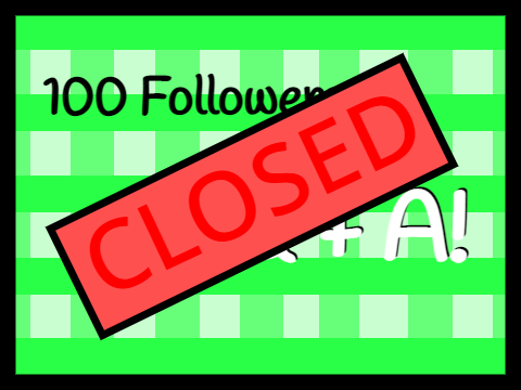 [Closed] 100 followers Q + A!