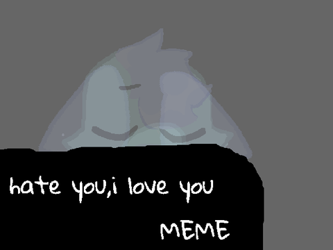 i hate you /  i love you - meme