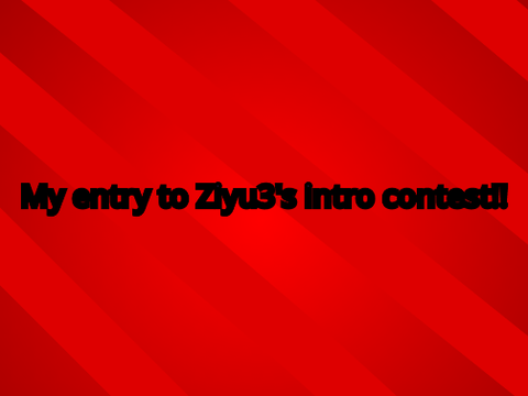 My entry to Ziyu3's Intro contest!