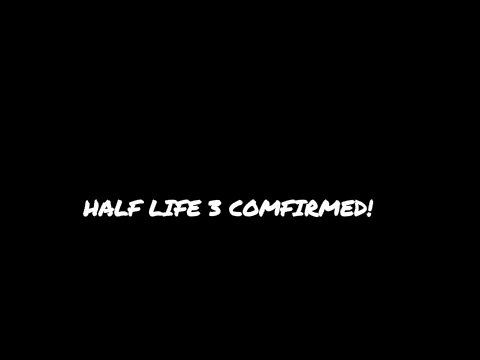 HALF LIFE 3 CONFIRMED