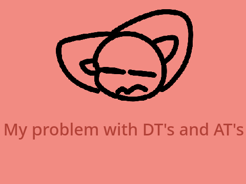 My problem with dt's and at's